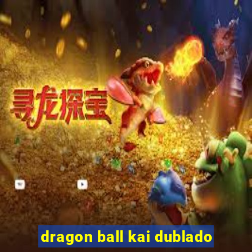 dragon ball kai dublado